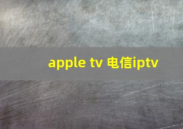 apple tv 电信iptv